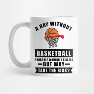 A day without Basketball probably wouldn't kill me but why take the risk Mug